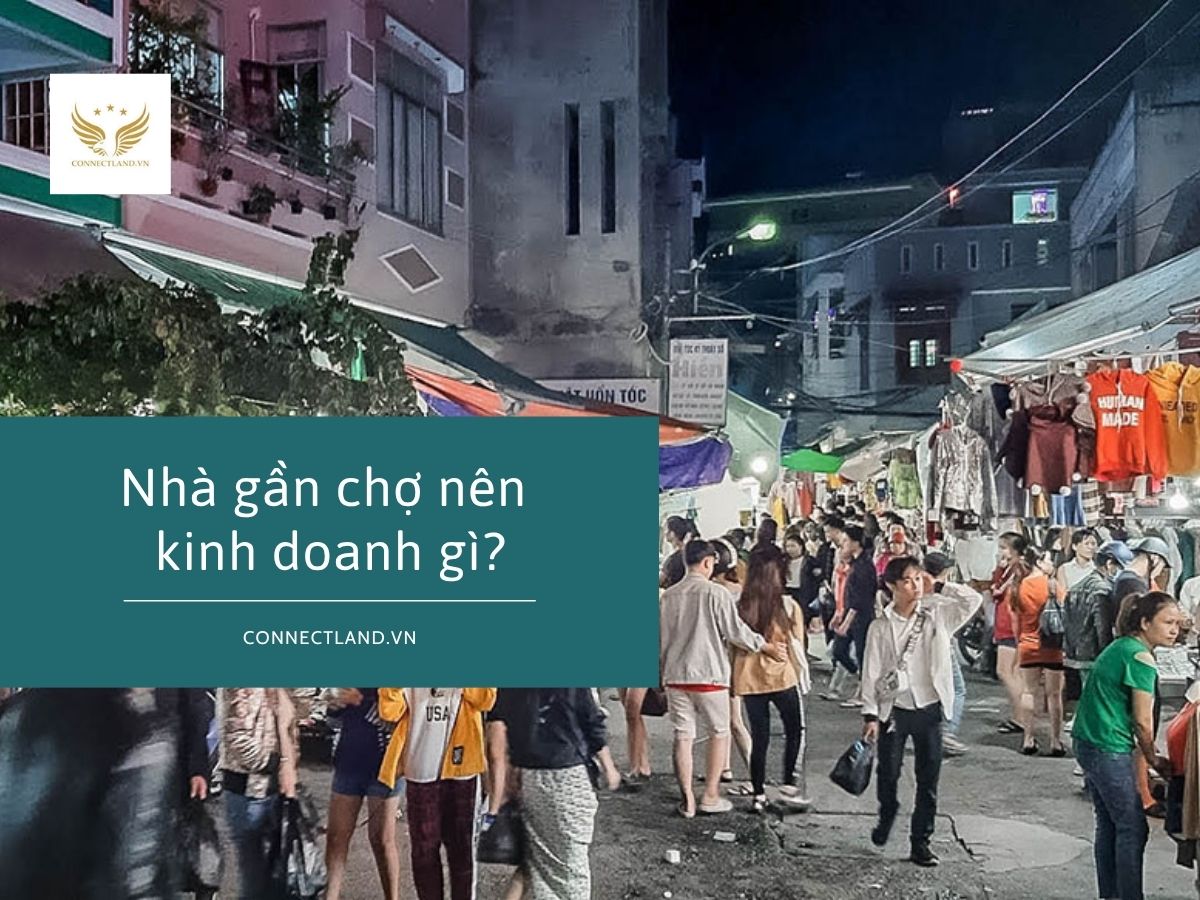 Nên kinh doanh gì khi có nhà gần chợ?