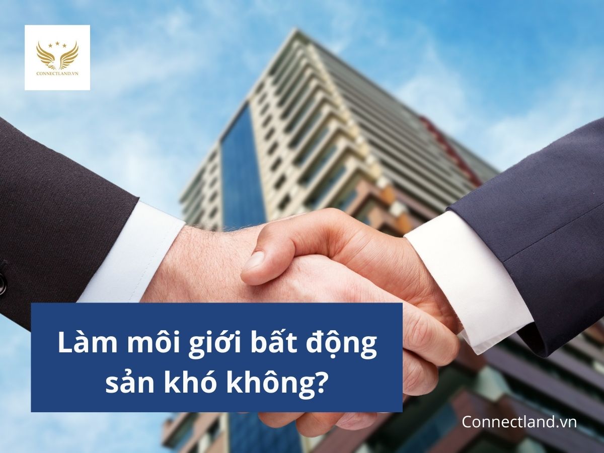 Làm môi giới bất động sản có khó không?