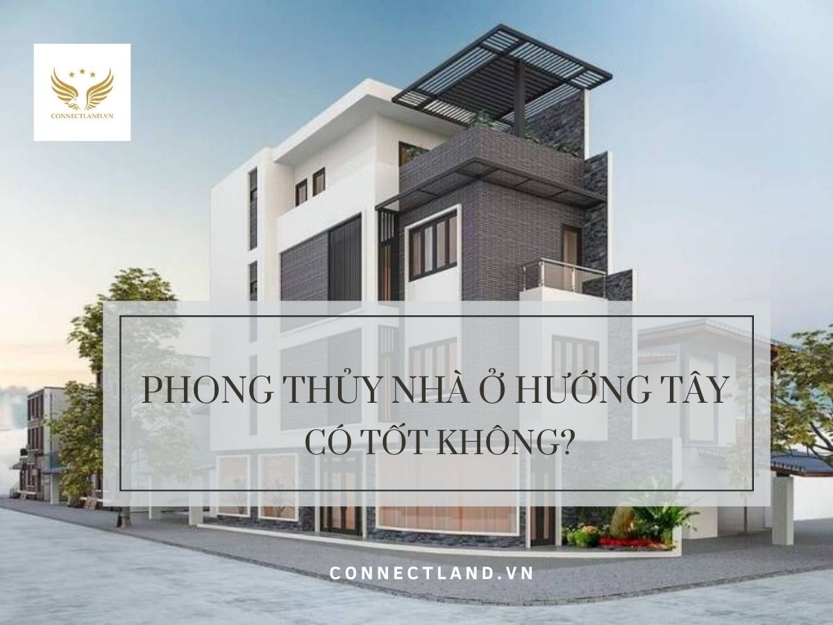 Phong thủy nhà ở hướng Tây là xấu hay tốt?